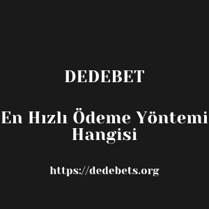 Dedebet En Hızlı Ödeme Yöntemi Hangisi