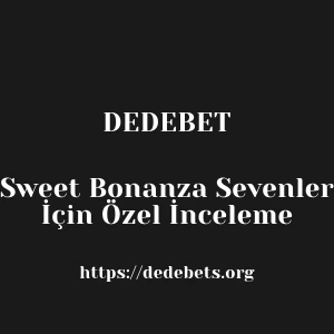 Dedebet Sweet Bonanza Sevenler İçin Özel İnceleme