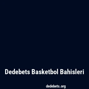 Dedebets Basketbol Bahisleri