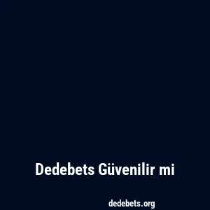 Dedebets Güvenilir mi
